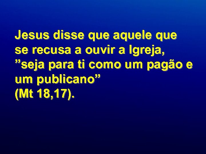 Jesus disse que aquele que se recusa a ouvir a Igreja, ”seja para ti