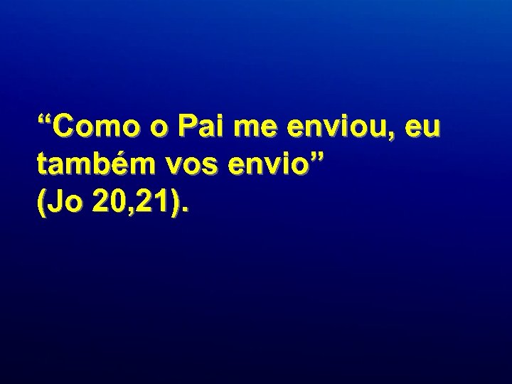“Como o Pai me enviou, eu também vos envio” (Jo 20, 21). 