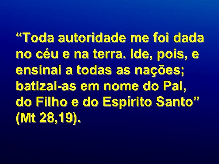 “Toda autoridade me foi dada no céu e na terra. Ide, pois, e ensinai