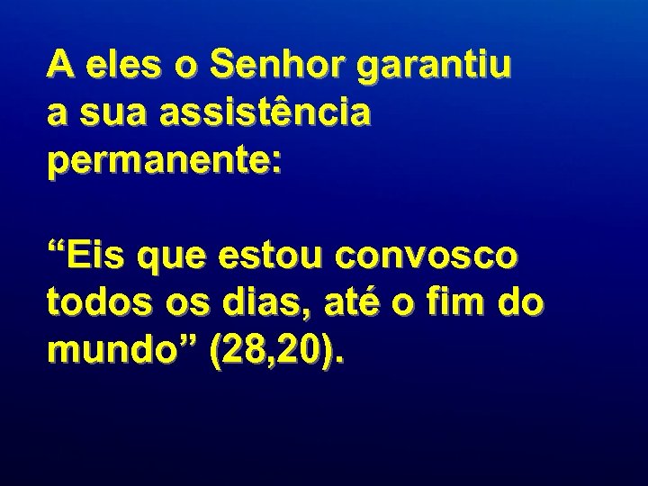 A eles o Senhor garantiu a sua assistência permanente: “Eis que estou convosco todos