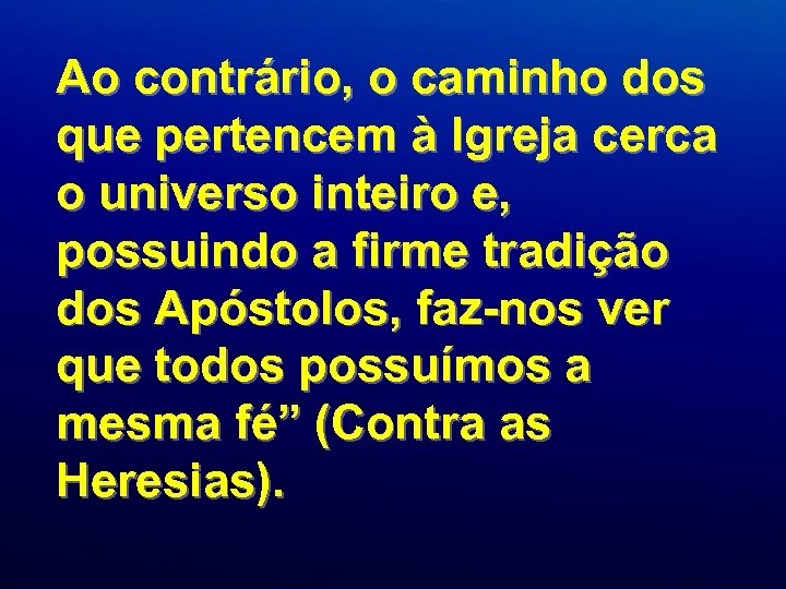 Ao contrário, o caminho dos que pertencem à Igreja cerca o universo inteiro e,