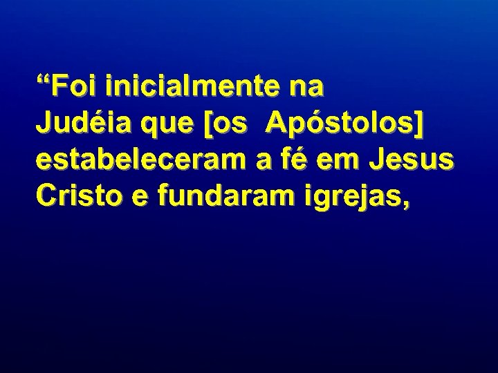 “Foi inicialmente na Judéia que [os Apóstolos] estabeleceram a fé em Jesus Cristo e