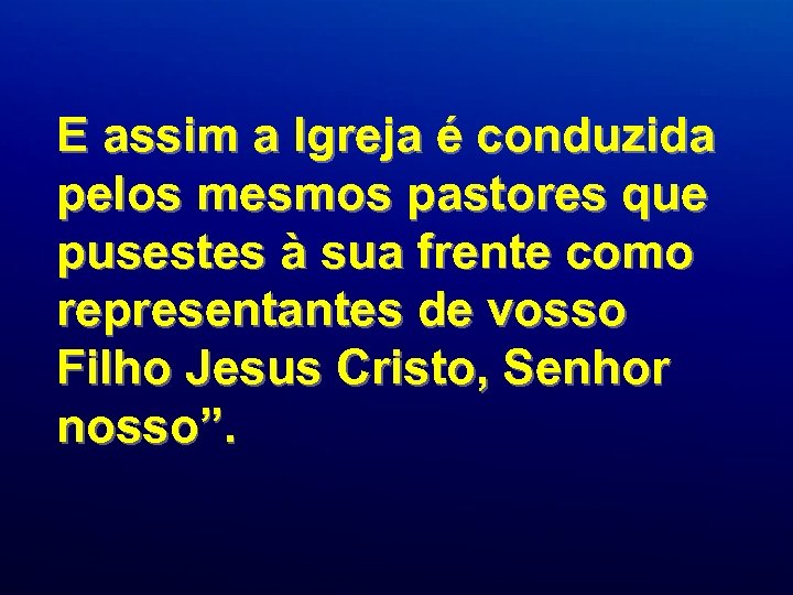 E assim a Igreja é conduzida pelos mesmos pastores que pusestes à sua frente