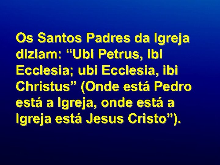 Os Santos Padres da Igreja diziam: “Ubi Petrus, ibi Ecclesia; ubi Ecclesia, ibi Christus”