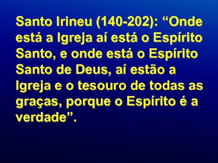 Santo Irineu (140 -202): “Onde está a Igreja aí está o Espírito Santo, e