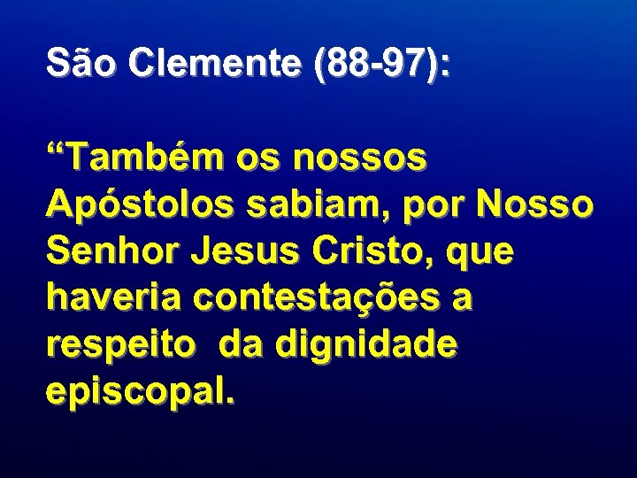 São Clemente (88 -97): “Também os nossos Apóstolos sabiam, por Nosso Senhor Jesus Cristo,
