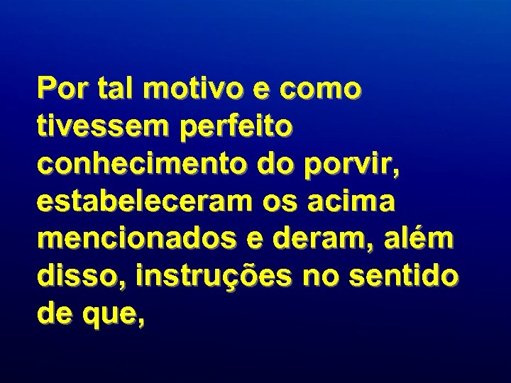 Por tal motivo e como tivessem perfeito conhecimento do porvir, estabeleceram os acima mencionados