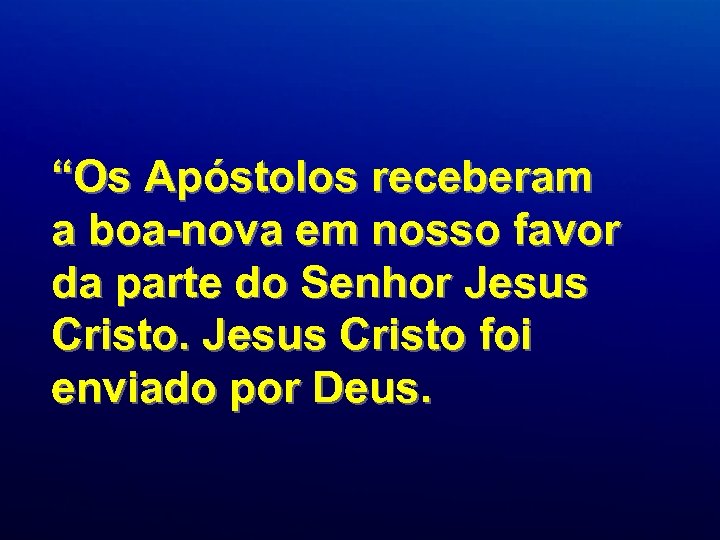 “Os Apóstolos receberam a boa-nova em nosso favor da parte do Senhor Jesus Cristo
