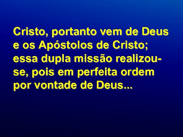 Cristo, portanto vem de Deus e os Apóstolos de Cristo; essa dupla missão realizouse,