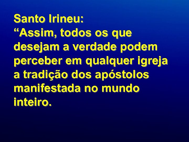 Santo Irineu: “Assim, todos os que desejam a verdade podem perceber em qualquer igreja