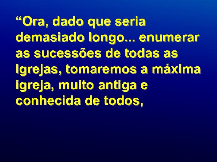 “Ora, dado que seria demasiado longo. . . enumerar as sucessões de todas as