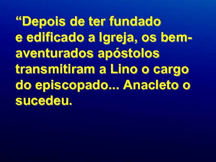 “Depois de ter fundado e edificado a Igreja, os bemaventurados apóstolos transmitiram a Lino