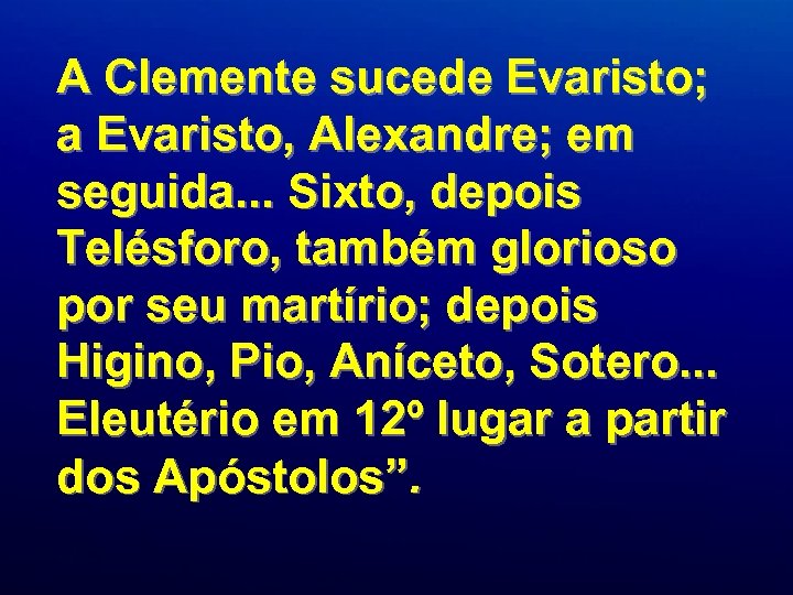 A Clemente sucede Evaristo; a Evaristo, Alexandre; em seguida. . . Sixto, depois Telésforo,