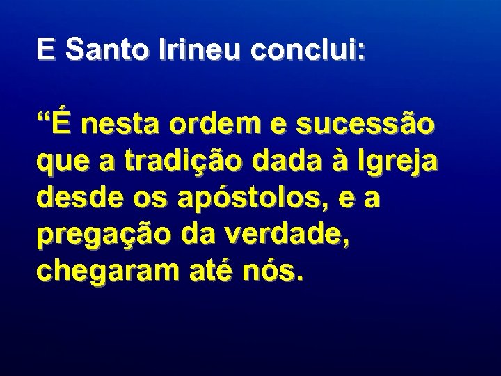 E Santo Irineu conclui: “É nesta ordem e sucessão que a tradição dada à