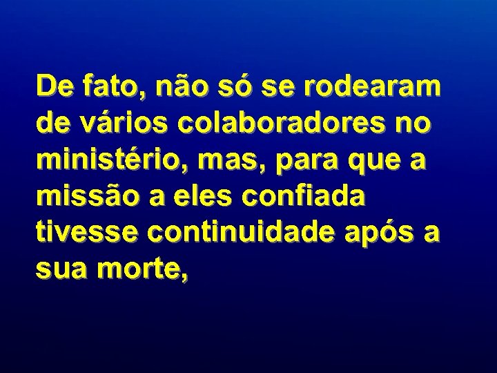 De fato, não só se rodearam de vários colaboradores no ministério, mas, para que