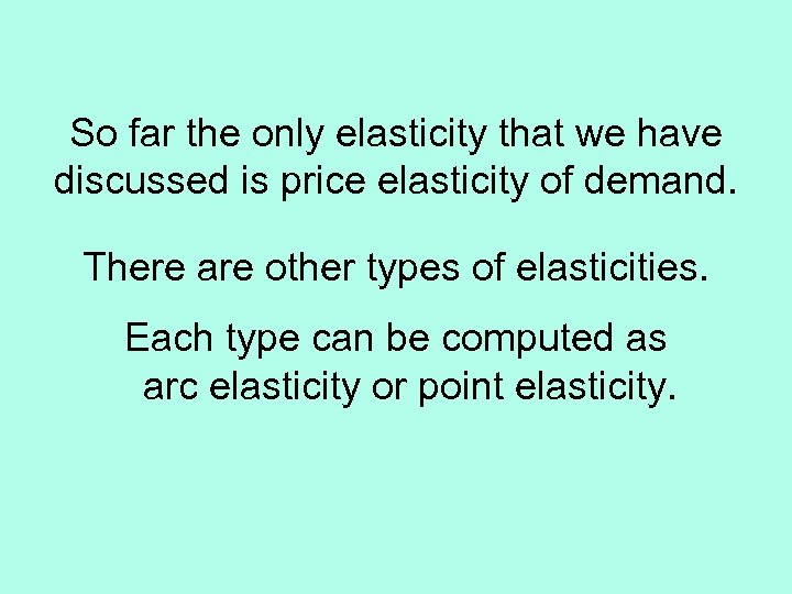 So far the only elasticity that we have discussed is price elasticity of demand.