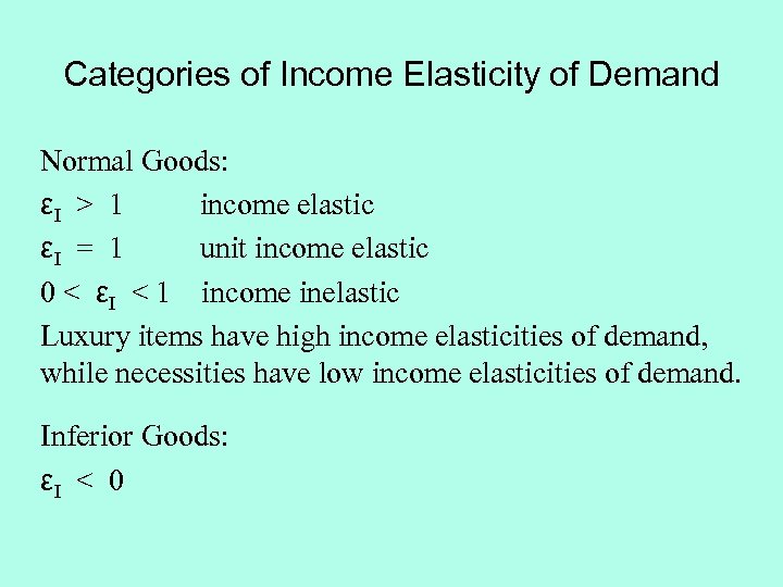 Categories of Income Elasticity of Demand Normal Goods: εI > 1 income elastic εI