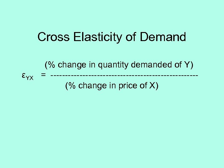 Cross Elasticity of Demand εYX (% change in quantity demanded of Y) = -------------------------(%