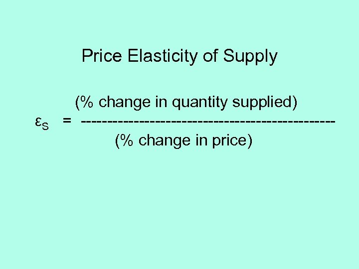 Price Elasticity of Supply εS (% change in quantity supplied) = ------------------------(% change in