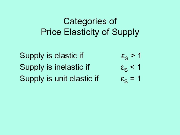 Categories of Price Elasticity of Supply is elastic if Supply is inelastic if Supply