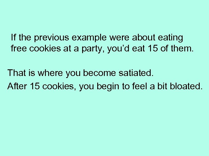 If the previous example were about eating free cookies at a party, you’d eat