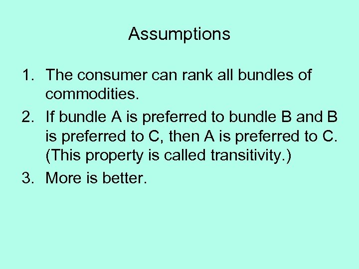 Assumptions 1. The consumer can rank all bundles of commodities. 2. If bundle A