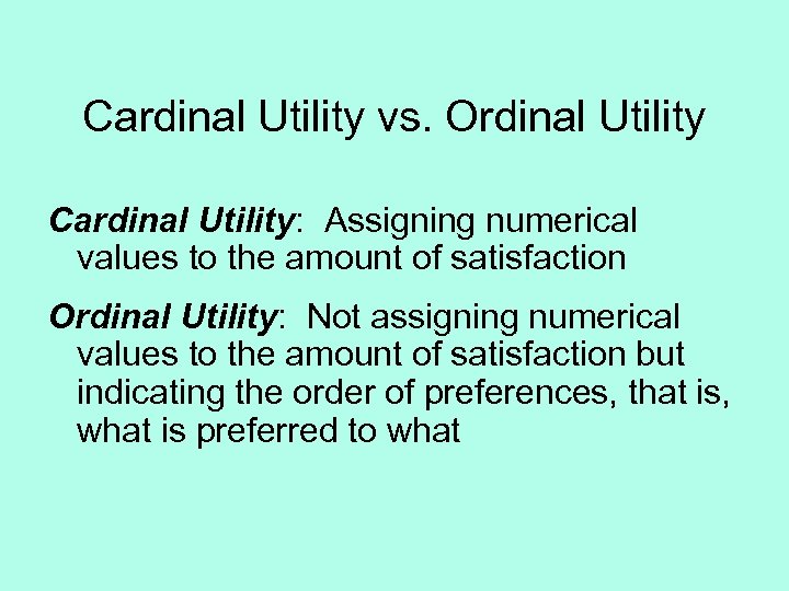 Cardinal Utility vs. Ordinal Utility Cardinal Utility: Assigning numerical values to the amount of