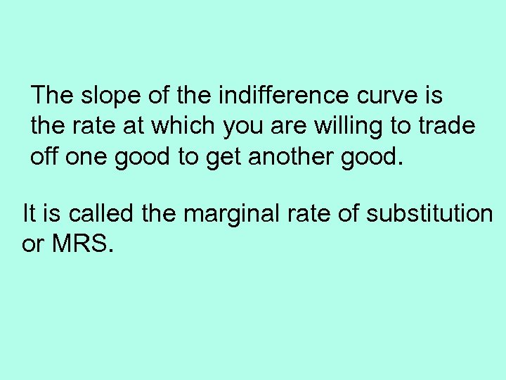 The slope of the indifference curve is the rate at which you are willing