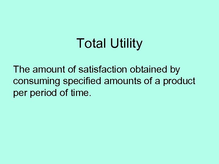 Total Utility The amount of satisfaction obtained by consuming specified amounts of a product