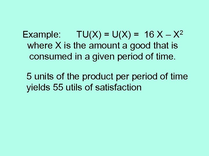 Example: TU(X) = 16 X – X 2 where X is the amount a