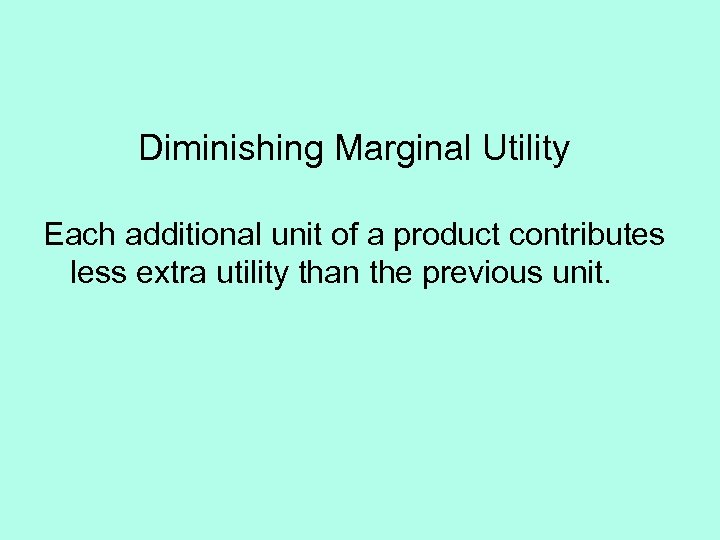 Diminishing Marginal Utility Each additional unit of a product contributes less extra utility than