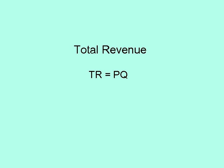 Total Revenue TR = PQ 