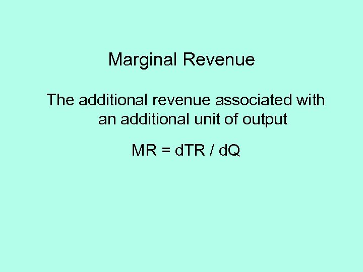 Marginal Revenue The additional revenue associated with an additional unit of output MR =