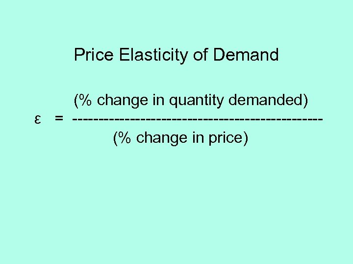 Price Elasticity of Demand (% change in quantity demanded) ε = ------------------------(% change in