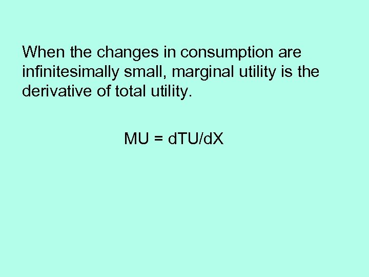 When the changes in consumption are infinitesimally small, marginal utility is the derivative of