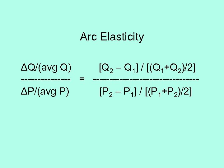 Arc Elasticity ΔQ/(avg Q) [Q 2 – Q 1] / [(Q 1+Q 2)/2] --------