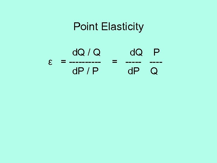 Point Elasticity d. Q / Q ε = -----d. P / P d. Q