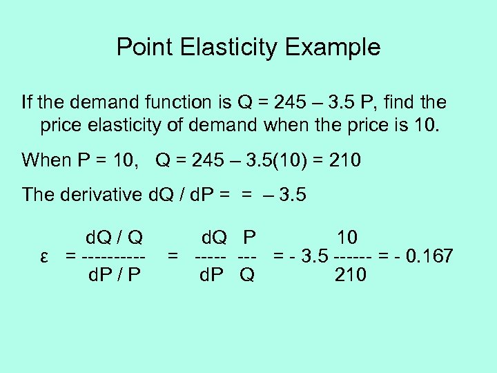 Point Elasticity Example If the demand function is Q = 245 – 3. 5