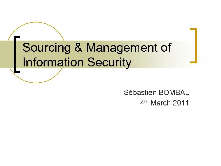 Sourcing & Management of Information Security Sébastien BOMBAL 4 th March 2011 