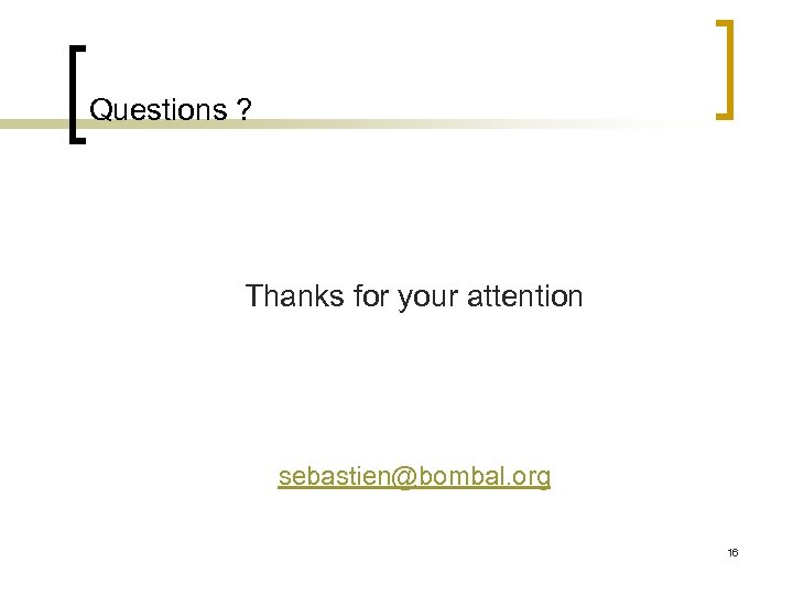 Questions ? Thanks for your attention sebastien@bombal. org 16 