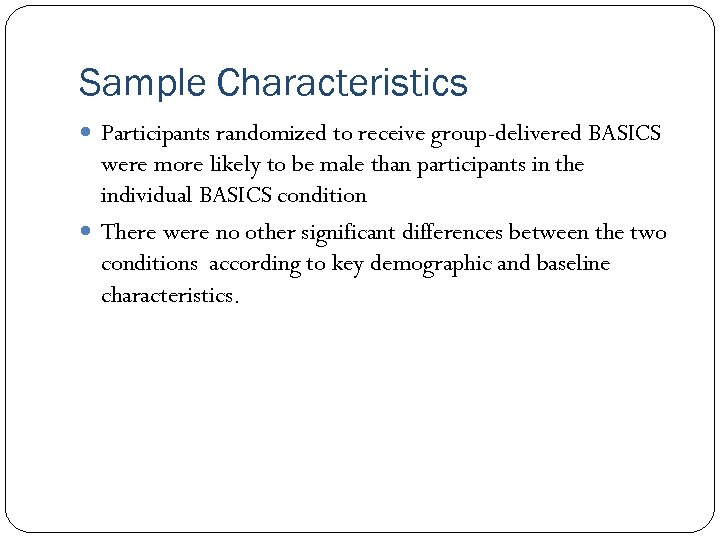 Sample Characteristics Participants randomized to receive group-delivered BASICS were more likely to be male