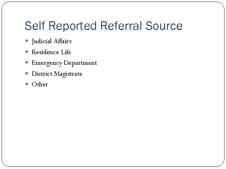 Self Reported Referral Source Judicial Affairs Residence Life Emergency Department District Magistrate Other 