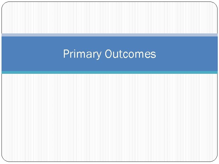 Primary Outcomes 