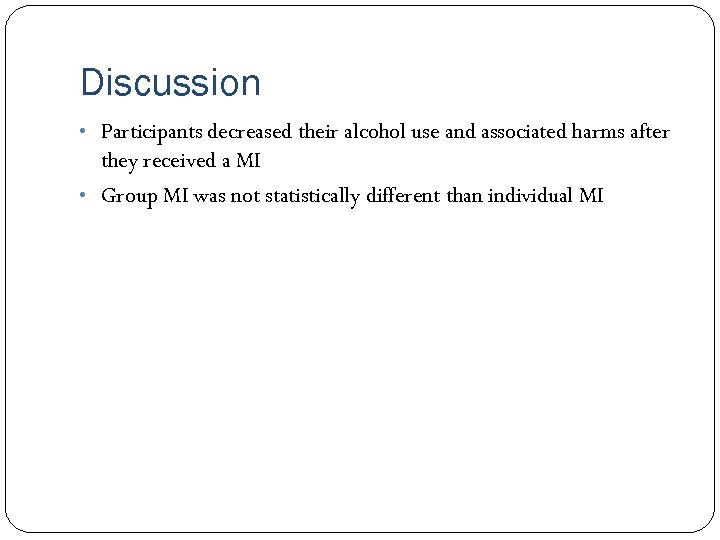 Discussion • Participants decreased their alcohol use and associated harms after they received a