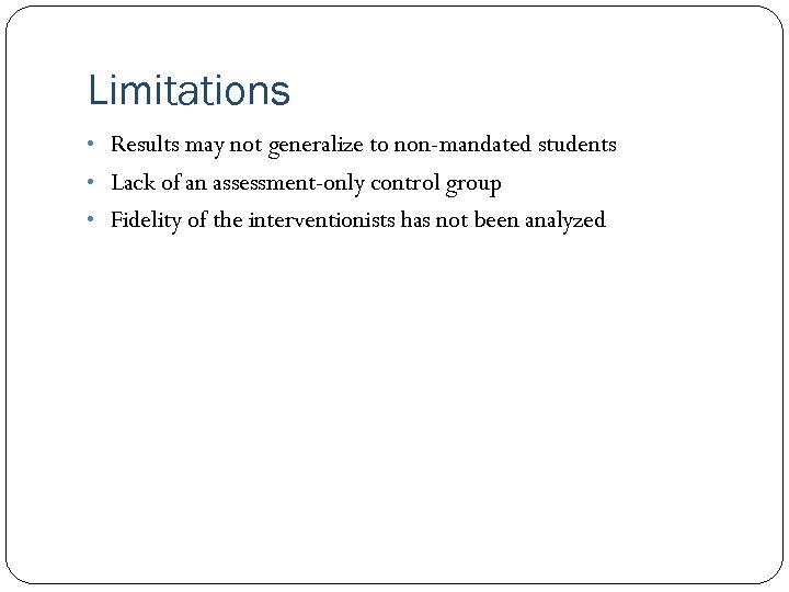 Limitations • Results may not generalize to non-mandated students • Lack of an assessment-only