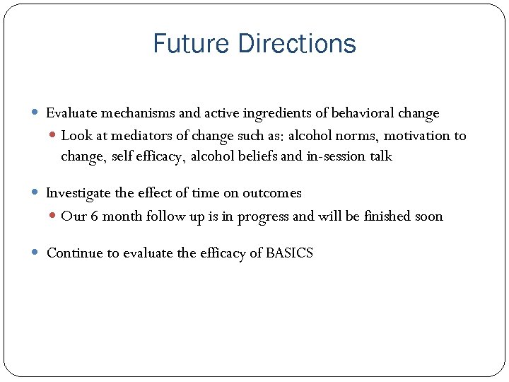 Future Directions Evaluate mechanisms and active ingredients of behavioral change Look at mediators of