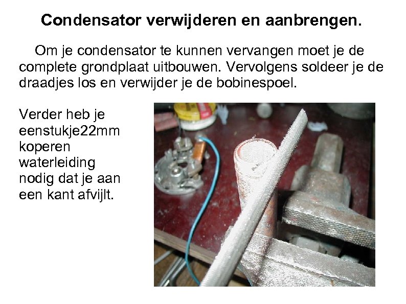 Condensator verwijderen en aanbrengen. Om je condensator te kunnen vervangen moet je de complete