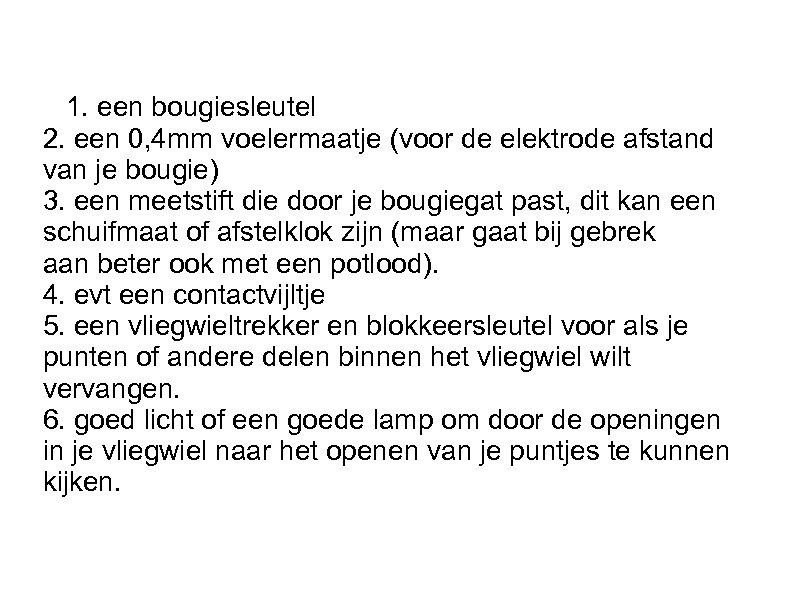 1. een bougiesleutel 2. een 0, 4 mm voelermaatje (voor de elektrode afstand van