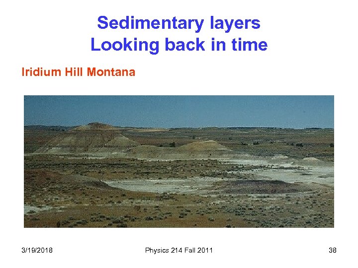 Sedimentary layers Looking back in time Iridium Hill Montana 3/19/2018 Physics 214 Fall 2011