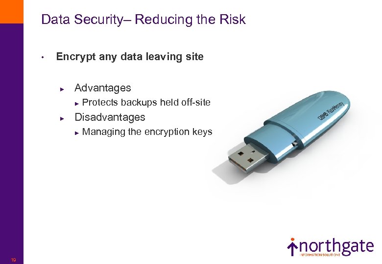 Data Security– Reducing the Risk • Encrypt any data leaving site ► Advantages ►
